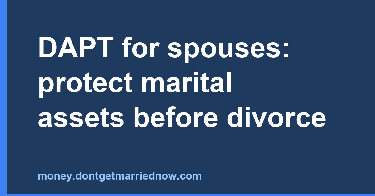 DAPT for spouses: How to protect marital assets before divorce