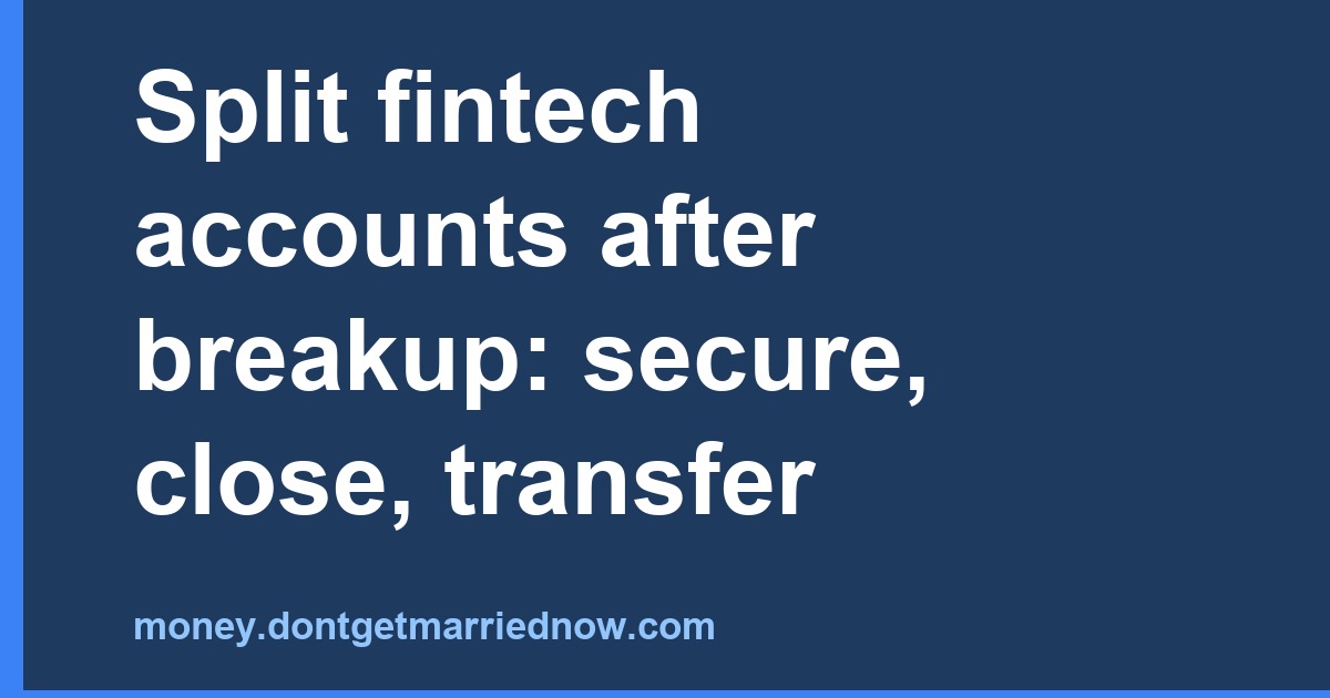 How to Split Fintech Accounts After a Breakup