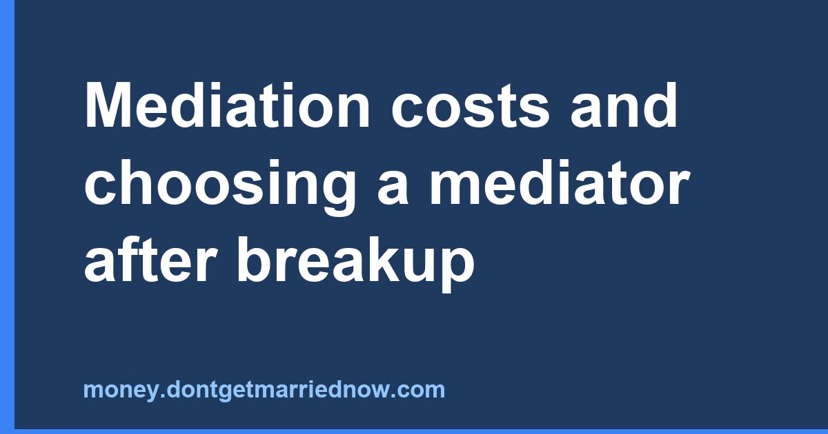 Mediation Costs After a Breakup: How to Choose the Right Mediator
