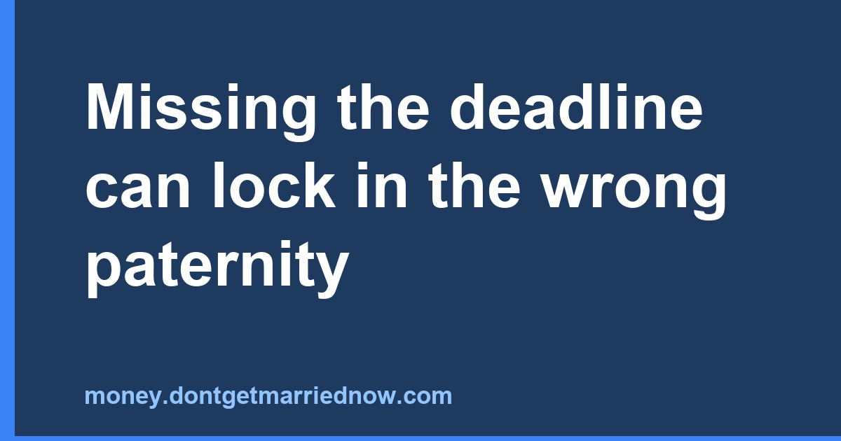 Missing the deadline can lock in the wrong paternity
