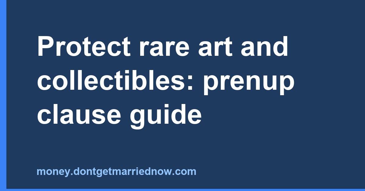 Protect Rare Art & Collectibles: Prenup Clause Guide