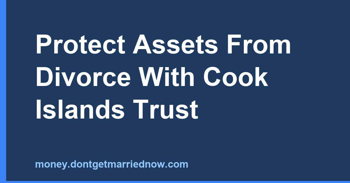 Protect Assets From Divorce With Cook Islands Trust