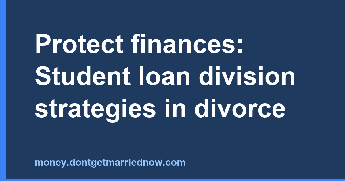 Student Loan Division in Divorce: Protect Credit